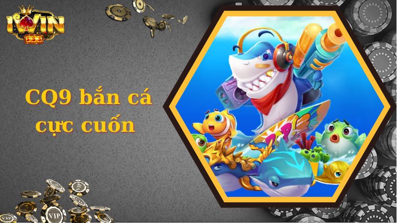 CQ9 bắn cá - Sảnh săn thưởng đại dương cực hấp dẫn