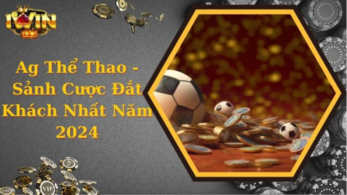 Ag Thể Thao - Sảnh Cược Đắt Khách Nhất Năm 2024