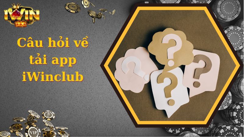 Câu hỏi nhiều người quan tâm về quá trình tải app iWinclub