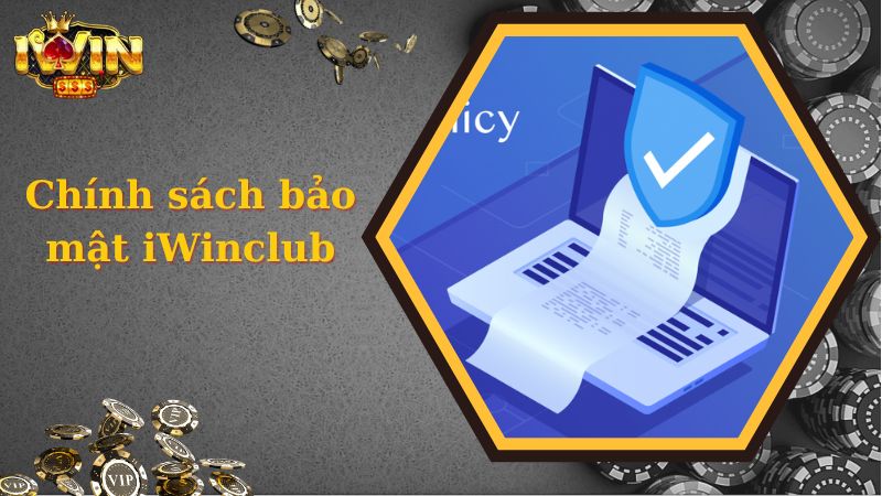 Iwinclub xây dựng chính sách bảo mật với mục đích chính đáng