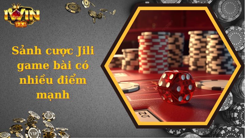 Sảnh cược Jili game bài có nhiều điểm mạnh