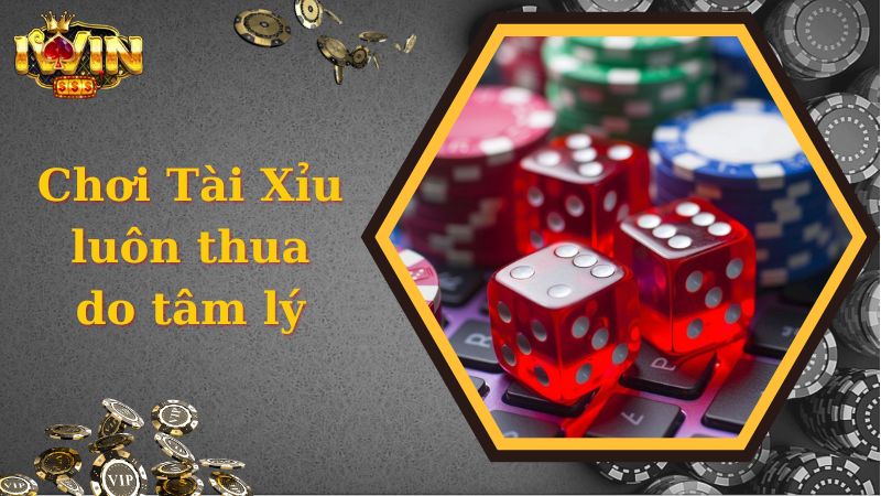 Vì sao chơi Tài Xỉu luôn thua do yếu tố tâm lý của hội viên