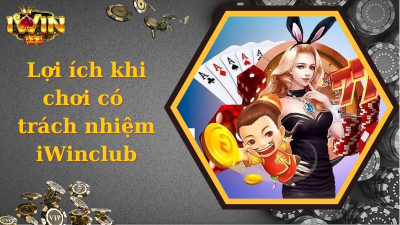 Lý do hội viên nên tham gia chơi có trách nhiệm tại iWinclub