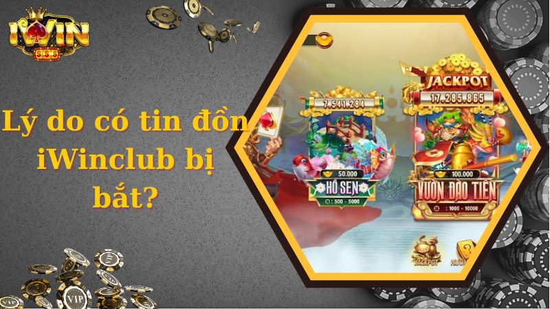 Lý do có tin đồn iWinclub bị bắt?