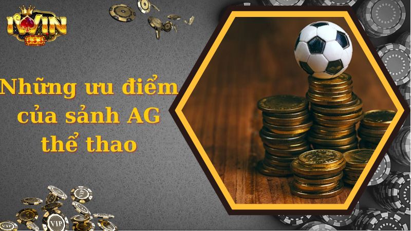 Những ưu điểm của sảnh AG thể thao