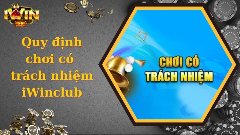 Tổng hợp quy định được iWinclub đưa ra về chơi có trách nhiệm