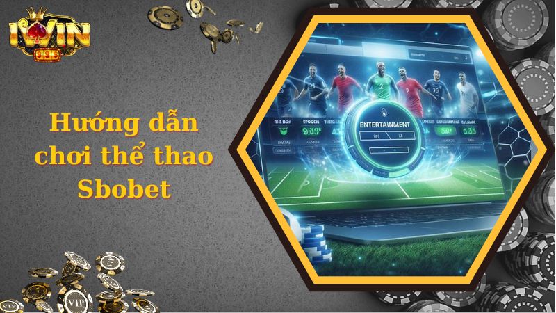 Các bước vào chơi Sbobet tại iWin