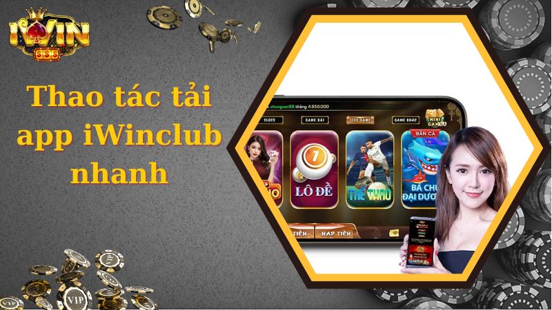 Chi tiết các thao tác tải app iWinclub nhanh, đơn giản