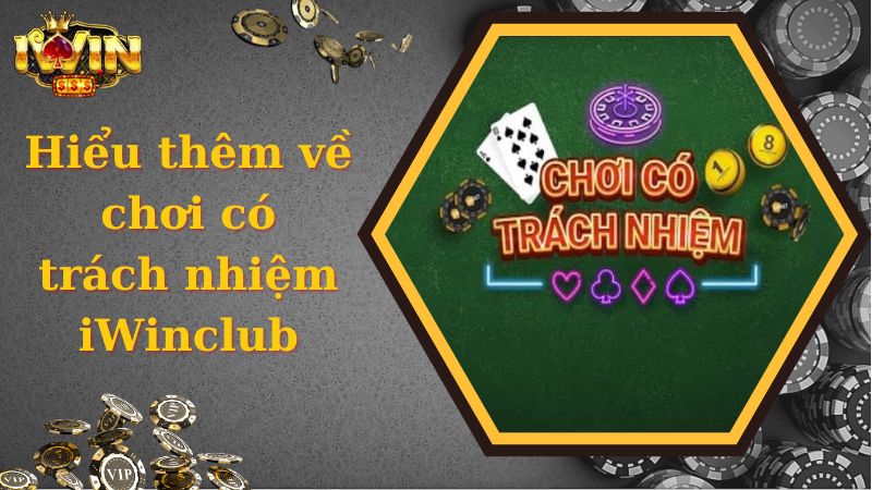 Thông tin thú vị giới thiệu về chơi có trách nhiệm tại iWinclub