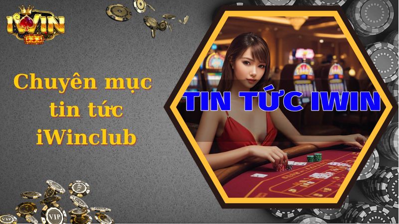 Đôi nét về chuyên mục tin tức tại iWinclub 