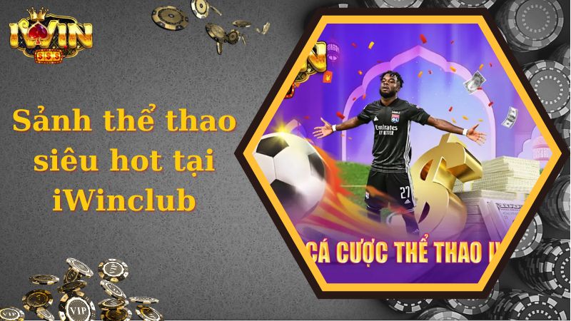 Tổng quan sảnh thể thao siêu hot tại iWinclub